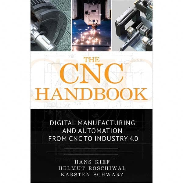 Reference Manuals & Books; Applications: Manufacturing; Subcategory: CNC Machine; Publication Type: Reference Book; Author: Kief, Roschiwal, Schwarz; Book Title: The CNC Handbook: Digital Manufacturing & Automation from CNC to Industry 4.0; Edition Of Pub