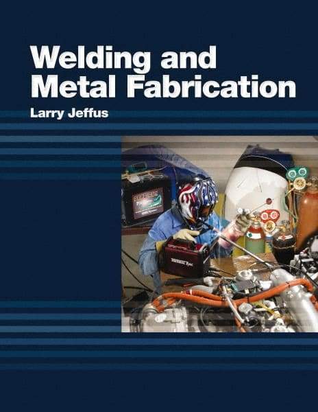 DELMAR CENGAGE Learning - Welding and Metal Fabrication, 1st Edition - Welding Reference, 800 Pages, Hardcover, Delmar/Cengage Learning, 2011 - Industrial Tool & Supply