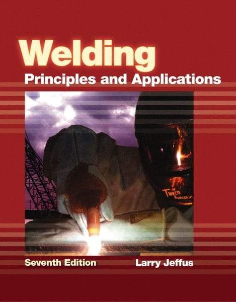 DELMAR CENGAGE Learning - Welding: Principles and Applications Publication, 7th Edition - by Jeffus, Delmar/Cengage Learning, 2011 - Industrial Tool & Supply