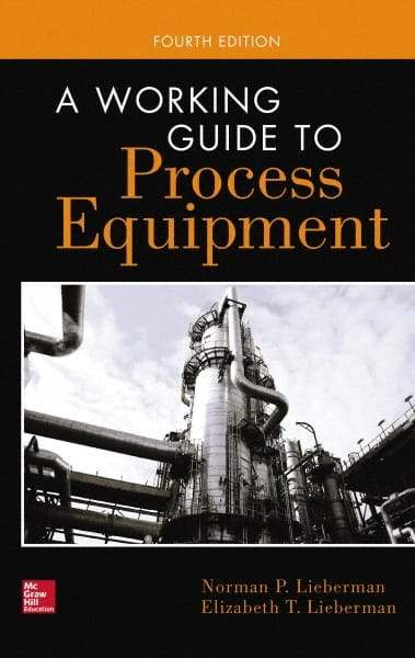 McGraw-Hill - WORKING GUIDE TO PROCESS EQUIPMENT Handbook, 4th Edition - by Norman Lieberman & Elizabeth Lieberman, McGraw-Hill, 2014 - Industrial Tool & Supply