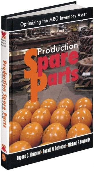 Industrial Press - Production Spare Parts: Optimizing the MRO Inventory Asset Publication, 1st Edition - by Moncrief, Schroder & Reynolds, Industrial Press, 2005 - Industrial Tool & Supply