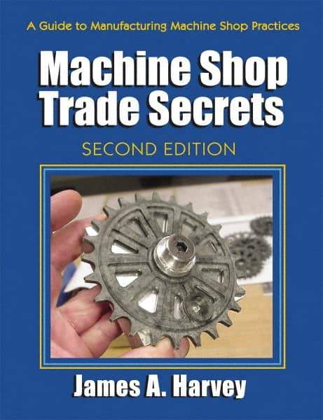 Industrial Press - Machine Shop Trade Secrets Publication, 2nd Edition - by James A. Harvey, Industrial Press, 2013 - Industrial Tool & Supply