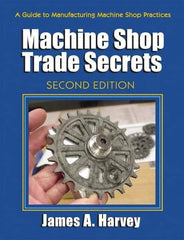 Industrial Press - Machine Shop Trade Secrets Publication, 2nd Edition - by James A. Harvey, Industrial Press, 2013 - Industrial Tool & Supply