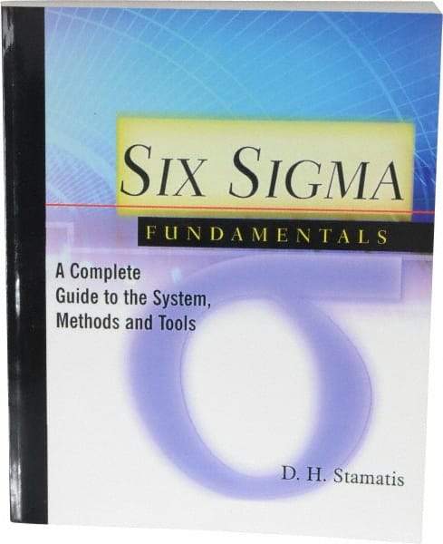 Made in USA - Six Sigma Fundamentals: A Complete Guide to the System, Methods and Tools Publication, 1st Edition - by Dean H. Stamatis, 2003 - Industrial Tool & Supply