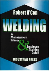 Industrial Press - Welding A Management Primer & Employee Training Guide Publication - by Robert O'Con, 2000 - Industrial Tool & Supply