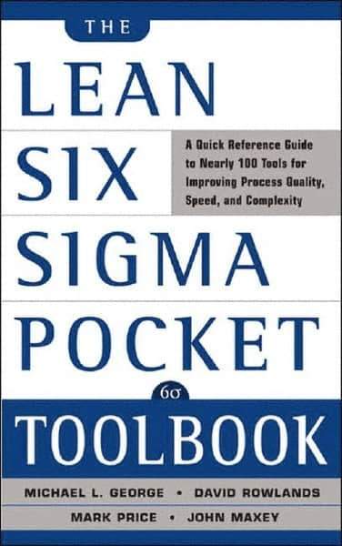 McGraw-Hill - Lean Six Sigma Pocket Toolbook: A Quick Reference Guide to 70 Tools for Improving Quality and Speed Publication, 1st Edition - by Michael L. George, John Maxey, David T. Rowlands & Malcolm Upton, McGraw-Hill, 2004 - Industrial Tool & Supply