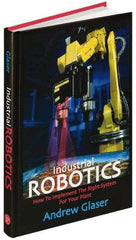 Industrial Press - Industrial Robotics: How to Implement the Right System for Your Plant Publication, 1st Edition - by Andrew Glaser, Industrial Press Inc., 2008 - Industrial Tool & Supply